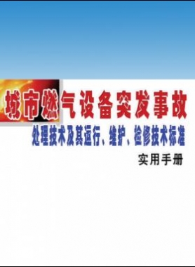 城市燃?xì)庠O(shè)備突發(fā)事故處理技術(shù)及其運行、維護(hù)、檢修技術(shù)標(biāo)準(zhǔn)實用手冊
